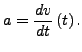 $\displaystyle a=\frac{d v}{d t}\left(t\right).$