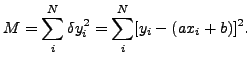 $\displaystyle M=\sum_i^N \delta y_i^2=\sum_i^N [y_i-(ax_i+b)]^2.$