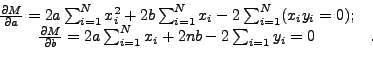 \begin{displaymath}\begin{array}{ccc} & \frac{\partial M}{\partial a}= 2a\sum_{i...
...rtial b}=2a\sum_{i=1}^N x_i+2nb-2\sum_{i=1}y_i=0 &. \end{array}\end{displaymath}