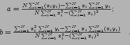 \begin{displaymath}\begin{array}{ccc} a=\frac{N\sum_{i=1}^N(x_iy_i)- \sum_{i=1}^...
..._i)}{ N \sum_{i=1}^N x_i^2-(\sum_{i=1}^N x_i)^2}& . \end{array}\end{displaymath}